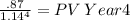 \frac{.87}{1.14^{4} } = PV \: Year4