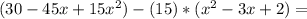 (30 -45x +15x^2)-(15)*(x^2 - 3 x + 2)=