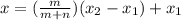 x= ( \frac{m}{m+n}) ( x_{2} - x_{1}) + x_{1}