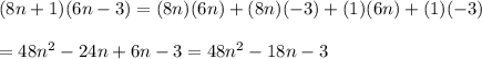 (8n+1)(6n-3)=(8n)(6n)+(8n)(-3)+(1)(6n)+(1)(-3)\\\\=48n^2-24n+6n-3=48n^2-18n-3