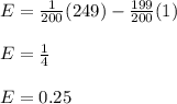 E= \frac{1}{200}(249)- \frac{199}{200}(1) \\  \\ &#10;E= \frac{1}{4}  \\  \\ &#10;E=0.25
