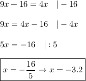 9x+16=4x\ \ \ |-16\\\\9x=4x-16\ \ \ |-4x\\\\5x=-16\ \ \ |:5\\\\\boxed{x=-\dfrac{16}{5}\to x=-3.2}