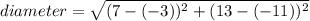 diameter=\sqrt{(7-(-3))^{2}+(13-(-11))^{2}}