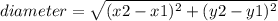 diameter=\sqrt{(x2-x1)^{2}+(y2-y1)^{2}}