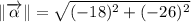 \| \overrightarrow {\alpha} \| = \sqrt{(-18)^{2}+(-26)^{2}}