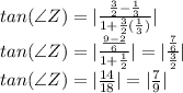 tan(\angle Z)=|\frac{\frac{3}{2}-\frac{1}{3} }{1+\frac{3}{2}(\frac{1}{3})} |\\tan(\angle Z)=|\frac{\frac{9-2}{6} }{1+\frac{1}{2} } |=|\frac{\frac{7}{6} }{\frac{3}{2} } |\\tan(\angle Z)=|\frac{14}{18} |=|\frac{7}{9} |