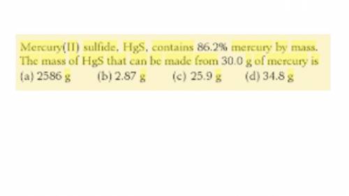 Mercury (ii) sulfide, hgs h g s , contains 86.2\% 86.2 % mercury by mass. the mass of hgs h g s that