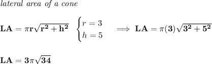 \bf \textit{lateral area of a cone}\\\\&#10;LA=\pi r\sqrt{r^2+h^2}~~&#10;\begin{cases}&#10;r=3\\&#10;h=5&#10;\end{cases}\implies LA=\pi (3)\sqrt{3^2+5^2}&#10;\\\\\\&#10;LA=3\pi \sqrt{34}
