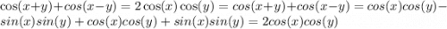 \cos(x + y) + cos(x - y) = 2 \cos(x) \cos(y) =\:cos(x + y) + cos(x - y)=cos(x) cos(y)-sin(x)sin(y) +cos(x)cos(y)+sin(x)sin(y)=2cos(x)cos(y)