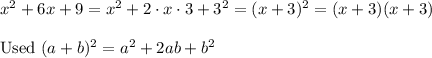 x^2+6x+9=x^2+2\cdot x\cdot3+3^2=(x+3)^2=(x+3)(x+3)\\\\\text{Used}\ (a+b)^2=a^2+2ab+b^2