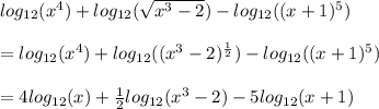 log_{12}( x^{4} ) +log_{12}( \sqrt{ x^{3}-2 } ) -log_{12}((x+1)^{5} )  \\  \\ &#10;=log_{12}( x^{4} ) +log_{12}((x^{3}-2)^{ \frac{1}{2} }  ) -log_{12}((x+1)^{5} ) \\  \\ &#10;=4log_{12}(x)+ \frac{1}{2} log_{12}( x^{3}-2 )-5log_{12}(x+1)