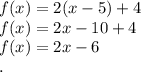 f(x)=2(x-5)+4\\f(x)=2x-10+4\\f(x)=2x-6\\.