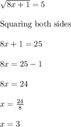 \sqrt{8 x +1}=5\\\\ \text{Squaring both sides}}\\\\ 8x +1=25\\\\ 8 x=25-1\\\\8 x=24\\\\x=\frac{24}{8}\\\\x=3