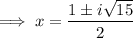 \implies x=\dfrac{1\pm i\sqrt{15}}2
