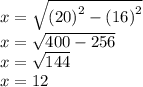 x =  \sqrt{ {(20)}^{2} -  {(16)}^{2}  }  \\ x =  \sqrt{400 - 256}  \\ x =  \sqrt{144}  \\ x = 12