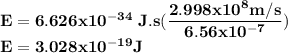 \bold {E = 6.626x10^{-34} \ J.s( \dfrac {2.998x 10^8\\\\ m/s}{6.56x 10^{-7}})}\\\bold {E = 3.028x10^{-19}J}