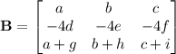 \mathbf B=\begin{bmatrix}a&b&c\\-4d&-4e&-4f\\a+g&b+h&c+i\end{bmatrix}