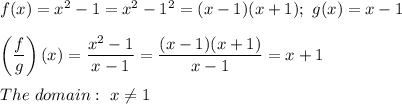 f(x)=x^2-1=x^2-1^2=(x-1)(x+1);\ g(x)=x-1\\\\\left(\dfrac{f}{g}\right)(x)=\dfrac{x^2-1}{x-1}=\dfrac{(x-1)(x+1)}{x-1}=x+1\\\\The\ domain:\ x\neq1