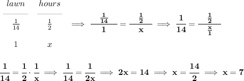 \bf \begin{array}{ccll}&#10;lawn&hours\\&#10;\text{\textemdash\textemdash\textemdash}&\text{\textemdash\textemdash\textemdash}\\&#10;\frac{1}{14}&\frac{1}{2}\\\\&#10;1&x&#10;\end{array}\implies \cfrac{\quad \frac{1}{14}\quad }{1}=\cfrac{\quad \frac{1}{2}\quad }{x}\implies \cfrac{1}{14}=\cfrac{\quad \frac{1}{2}\quad }{\frac{x}{1}}&#10;\\\\\\&#10;\cfrac{1}{14}=\cfrac{1}{2}\cdot \cfrac{1}{x}\implies \cfrac{1}{14}=\cfrac{1}{2x}\implies 2x=14\implies x=\cfrac{14}{2}\implies x=7