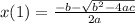 x(1) =  \frac{ - b -  \sqrt{ {b}^{2}  - 4ac} }{2a}