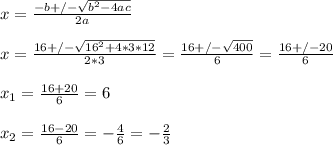 x= \frac{-b+/- \sqrt{b^{2} -4ac} }{2a} &#10;\\ \\ x= \frac{16+/- \sqrt{16^{2}+4*3*12} }{2*3} = \frac{16+/- \sqrt{400} }{6} = \frac{16+/-20}{6} &#10;\\ \\ x_{1}= \frac{16+20}{6} =6&#10;\\ \\x_{2}=  \frac{16-20}{6} =- \frac{4}{6} = -\frac{2}{3}