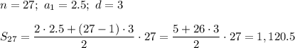 n=27;\ a_1=2.5;\ d=3\\\\S_{27}=\dfrac{2\cdot2.5+(27-1)\cdot3}{2}\cdot27=\dfrac{5+26\cdot3}{2}\cdot27=1,120.5