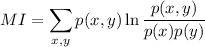 MI=\displaystyle\sum_{x,y}p(x,y)\ln\dfrac{p(x,y)}{p(x)p(y)}