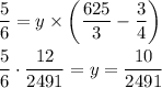 \dfrac{5}{6}=y\times\left(\dfrac{625}{3}-\dfrac{3}{4}\right)\\\\\dfrac{5}{6}\cdot\dfrac{12}{2491}=y=\dfrac{10}{2491}
