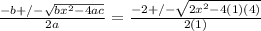 \frac{-b +/-  \sqrt{b x^{2} - 4ac} }{2a} =  \frac{-2 +/-  \sqrt{2 x^{2} - 4(1)(4)} }{2(1)}