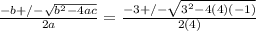 \frac{-b +/-  \sqrt{b^{2} -4ac} }{2a} =  \frac{-3 +/-  \sqrt{3^{2} - 4(4)(-1)}}{2(4)}