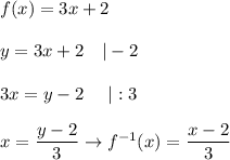 f(x)=3x+2\\\\y=3x+2\ \ \ |-2\\\\3x=y-2\ \ \ \ |:3\\\\x=\dfrac{y-2}{3}\to f^{-1}(x)=\dfrac{x-2}{3}