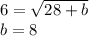 6 =  \sqrt{28 + b}  \\ b = 8
