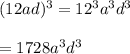 (12ad)^{3}=12^{3}a^{3}d^{3}\\\\=1728a^{3}d^{3}