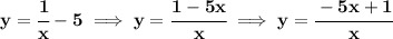 \bf y=\cfrac{1}{x}-5\implies y=\cfrac{1-5x}{x}\implies y=\cfrac{-5x+1}{x}