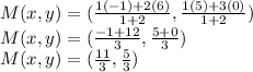 M(x,y) =(\frac{1(-1)+2(6)}{1+2}, \frac{1(5)+3(0)}{1+2} )\\M(x,y) =(\frac{-1+12}{3}, \frac{5+0}{3} )\\M(x,y) =(\frac{11}{3}, \frac{5}{3} )\\