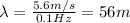\lambda= \frac{5.6 m/s}{0.1 Hz}=56 m