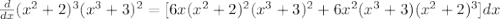 \frac{d}{dx}(x^2+2)^3(x^3+3)^2=[6x(x^2+2)^2(x^3+3)^2+6x^2(x^3+3)(x^2+2)^3]dx