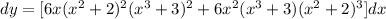 dy=[6x(x^2+2)^2(x^3+3)^2+6x^2(x^3+3)(x^2+2)^3]dx