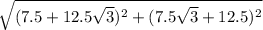 \sqrt{(7.5+12.5 \sqrt{3} )^{2}+(7.5 \sqrt{3} +12.5)^2}