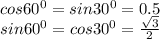 cos60^{0}=sin30^{0}=0.5 \\ sin60^{0}=cos30^{0}= \frac{ \sqrt{3}}{2}