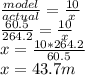\frac{model}{actual} = \frac{10}{x} \\ &#10;\frac{60.5}{264.2} = \frac{10}{x} \\ &#10;x = \frac{10*264.2}{60.5} \\ &#10;x = 43.7 m
