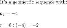 \text{It's a geometric sequence with:}\\\\a_1=-4\\\\r=8:(-4)=-2