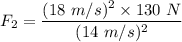 F_2=\dfrac{(18\ m/s)^2\times 130\ N}{(14\ m/s)^2}