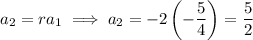 a_2=ra_1\implies a_2=-2\left(-\dfrac54\right)=\dfrac52