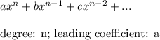 ax^n+bx^{n-1}+cx^{n-2}+...\\\\\text{degree: n; leading coefficient: a}
