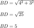 BD= \sqrt{4^{2} +3^{2} }  \\  \\ &#10;BD= \sqrt{25} \\  \\ &#10;BD=5
