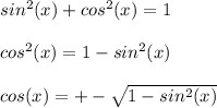 sin^{2}(x) +cos^{2}(x) =1 \\  \\ &#10;cos^{2}(x)=1-sin^{2}(x) \\  \\ &#10;cos(x)=+- \sqrt{1-sin^{2}(x)}