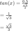 tan(x)= \frac{0.5}{ \frac{ \sqrt{3} }{2} }  \\  \\ &#10;= \frac{1}{ \sqrt{3} }  \\  \\ &#10;=  \frac{ \sqrt{3} }{3}