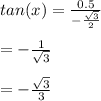 tan(x)= \frac{0.5}{ -\frac{ \sqrt{3} }{2} }  \\  \\ &#10;= -\frac{1}{ \sqrt{3} }  \\  \\ &#10;= - \frac{ \sqrt{3} }{3}