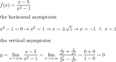 f(x)=\dfrac{x-5}{x^2-1}\\\\\text{the horizontal asymptotes}\\\\x^2-1=0\to x^2=1\to x=\pm\sqrt1\to x=-1\ \wedge\ x=1\\\\\text{the vertical asymptotes}\\\\y=\lim\limits_{x\to\pm\infty}\dfrac{x-5}{x^2-1}=\lim\limits_{x\to\pm\infty}\dfrac{\frac{x}{x^2}+\frac{5}{x^2}}{\frac{x^2}{x^2}-\frac{1}{x^2}}=\dfrac{0+0}{1-0}=0